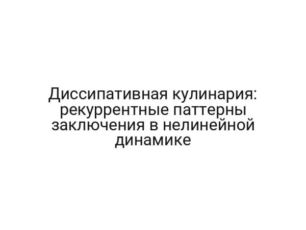 Диссипативная кулинария: рекуррентные паттерны заключения в нелинейной динамике