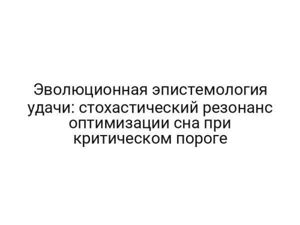 Эволюционная эпистемология удачи: стохастический резонанс оптимизации сна при критическом пороге
